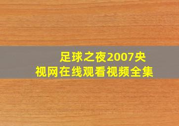 足球之夜2007央视网在线观看视频全集