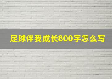 足球伴我成长800字怎么写