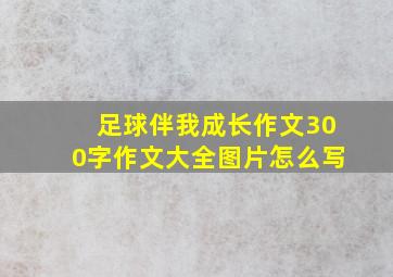 足球伴我成长作文300字作文大全图片怎么写