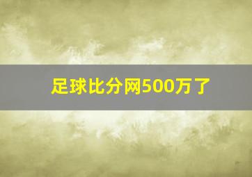 足球比分网500万了