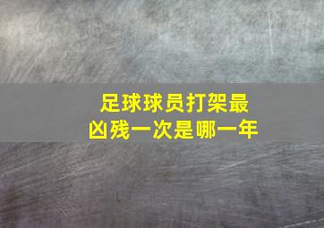 足球球员打架最凶残一次是哪一年