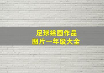 足球绘画作品图片一年级大全