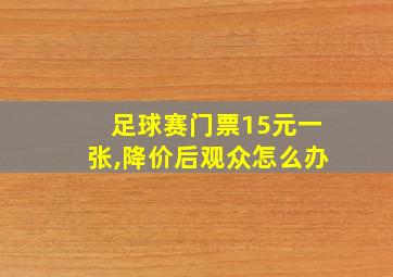 足球赛门票15元一张,降价后观众怎么办