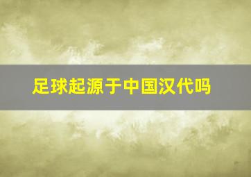 足球起源于中国汉代吗