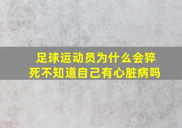 足球运动员为什么会猝死不知道自己有心脏病吗