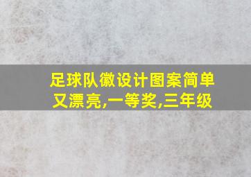 足球队徽设计图案简单又漂亮,一等奖,三年级