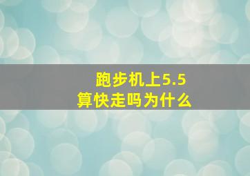 跑步机上5.5算快走吗为什么