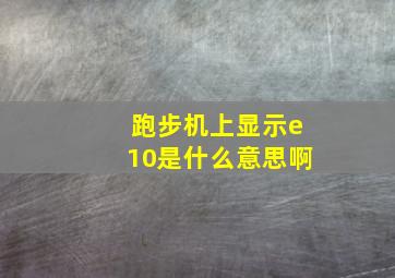 跑步机上显示e10是什么意思啊