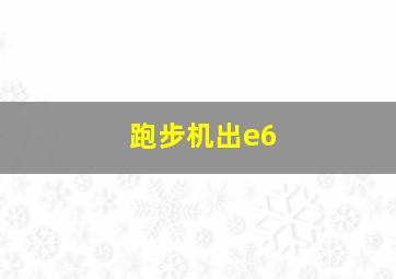 跑步机出e6