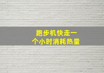 跑步机快走一个小时消耗热量