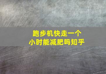 跑步机快走一个小时能减肥吗知乎