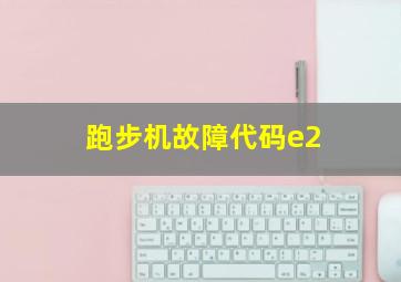 跑步机故障代码e2