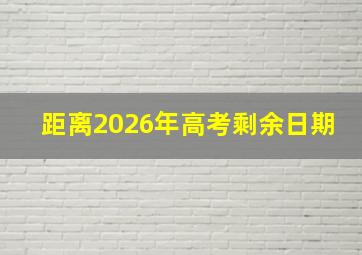 距离2026年高考剩余日期