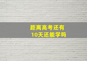 距离高考还有10天还能学吗