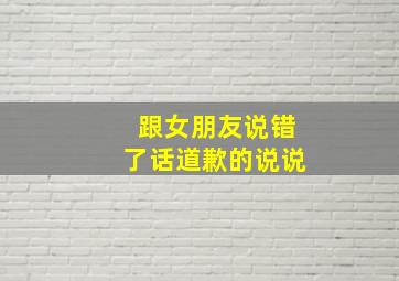 跟女朋友说错了话道歉的说说