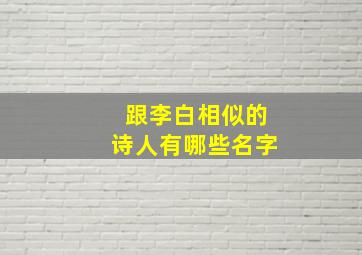 跟李白相似的诗人有哪些名字