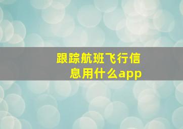 跟踪航班飞行信息用什么app