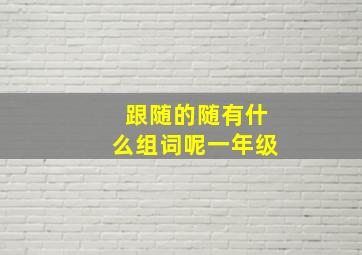 跟随的随有什么组词呢一年级