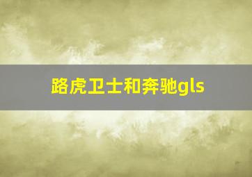 路虎卫士和奔驰gls