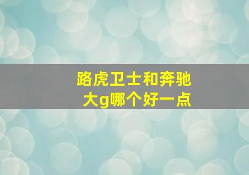 路虎卫士和奔驰大g哪个好一点