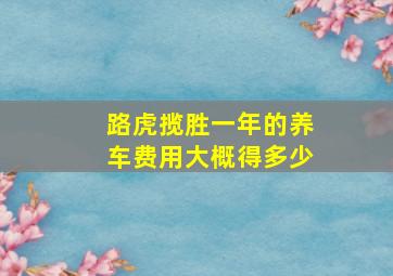 路虎揽胜一年的养车费用大概得多少