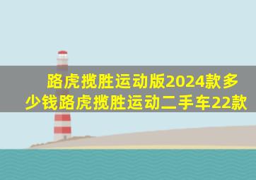 路虎揽胜运动版2024款多少钱路虎揽胜运动二手车22款