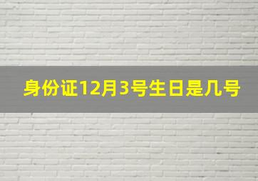 身份证12月3号生日是几号