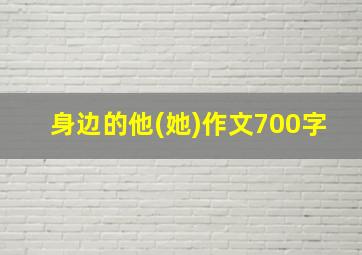 身边的他(她)作文700字