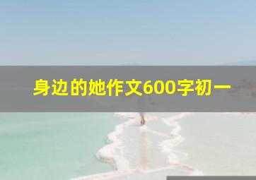 身边的她作文600字初一