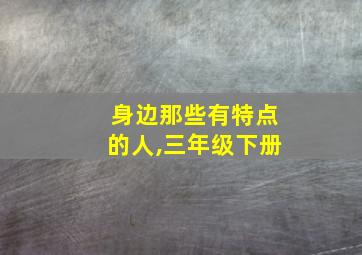 身边那些有特点的人,三年级下册