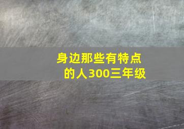 身边那些有特点的人300三年级