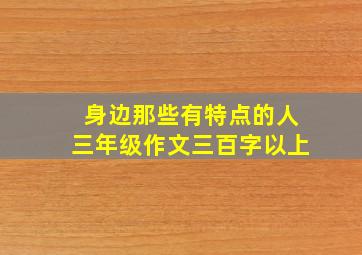 身边那些有特点的人三年级作文三百字以上