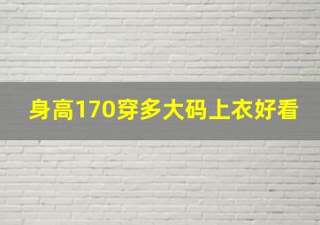 身高170穿多大码上衣好看