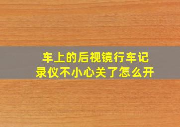 车上的后视镜行车记录仪不小心关了怎么开