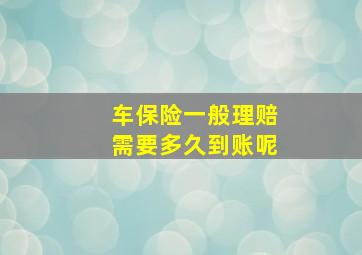 车保险一般理赔需要多久到账呢