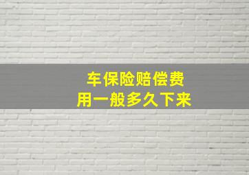 车保险赔偿费用一般多久下来