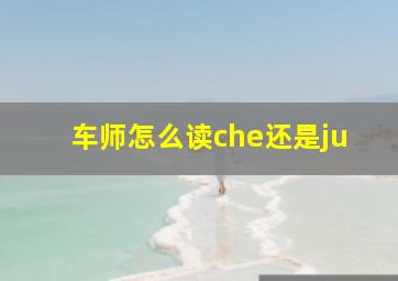 车师怎么读che还是ju