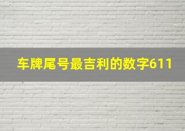 车牌尾号最吉利的数字611