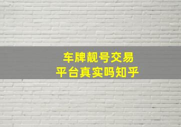 车牌靓号交易平台真实吗知乎