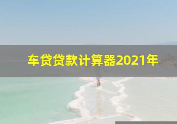 车贷贷款计算器2021年