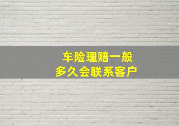 车险理赔一般多久会联系客户