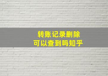 转账记录删除可以查到吗知乎