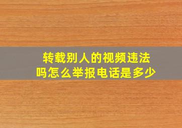 转载别人的视频违法吗怎么举报电话是多少