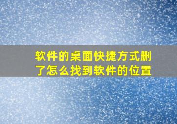 软件的桌面快捷方式删了怎么找到软件的位置