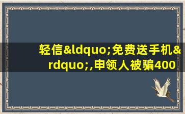 轻信“免费送手机”,申领人被骗4000余元