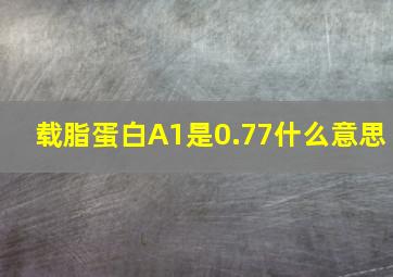 载脂蛋白A1是0.77什么意思