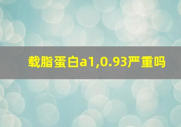 载脂蛋白a1,0.93严重吗