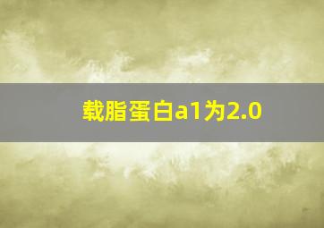 载脂蛋白a1为2.0