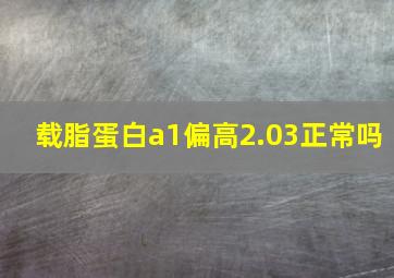 载脂蛋白a1偏高2.03正常吗