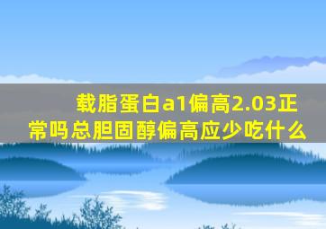 载脂蛋白a1偏高2.03正常吗总胆固醇偏高应少吃什么